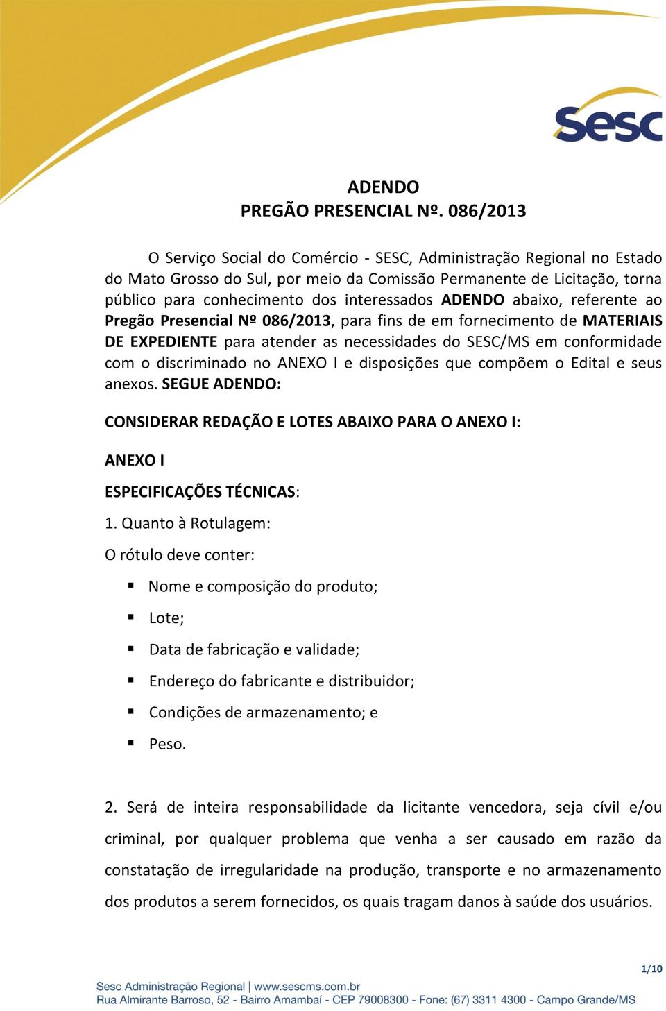 ADENDO abaixo, referente ao Pregão Presencial Nº 086/2013, para fins de em fornecimento de MATERIAIS DE EXPEDIENTE para atender as necessidades do SESC/MS em conformidade com o discriminado no ANEXO