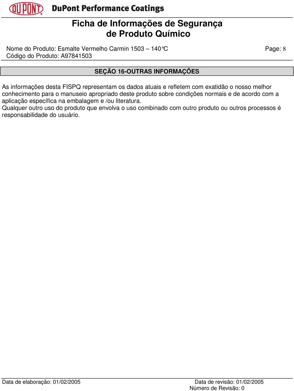 deste produto sobre condições normais e de acordo com a aplicação específica na embalagem e /ou literatura.