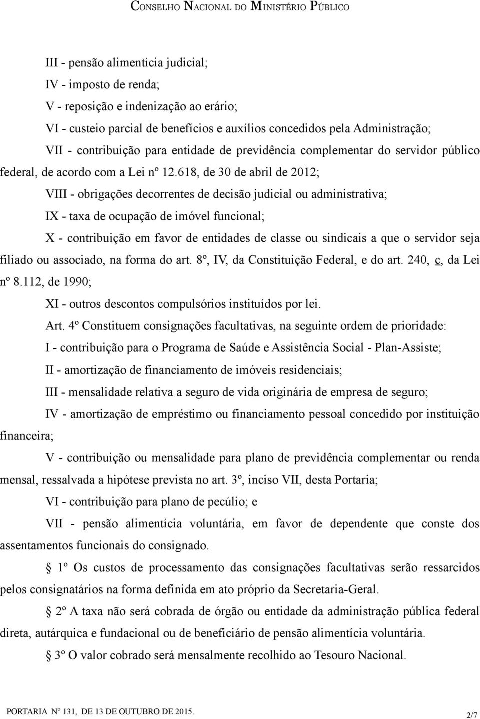 618, de 30 de abril de 2012; VIII - obrigações decorrentes de decisão judicial ou administrativa; IX - taxa de ocupação de imóvel funcional; X - contribuição em favor de entidades de classe ou