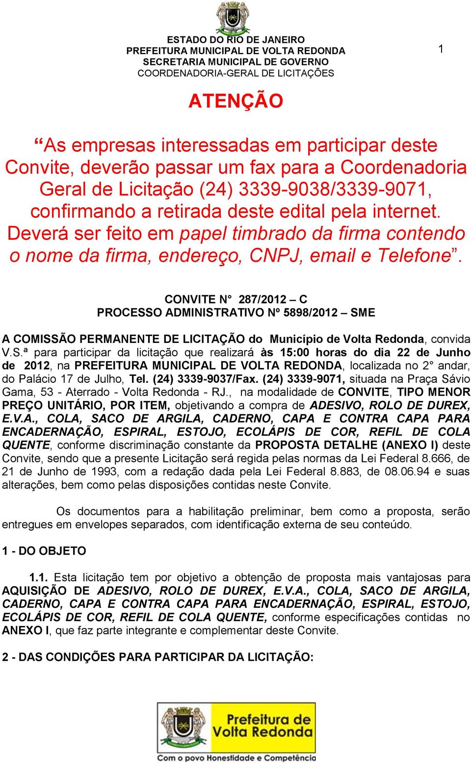 CONVITE N 287/2012 C PROCESSO ADMINISTRATIVO Nº 5898/2012 SME A COMISSÃO PERMANENTE DE LICITAÇÃO do Município de Volta Redonda, convida V.S.ª para participar da licitação que realizará às 15:00 horas do dia 22 de Junho de 2012, na, localizada no 2 andar, do Palácio 17 de Julho, Tel.