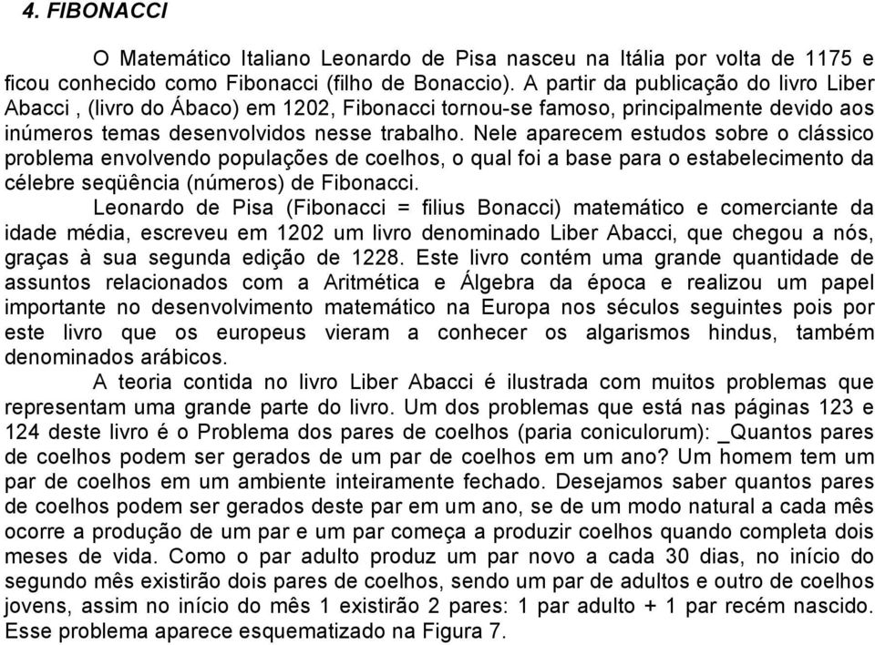 Nele aparecem estudos sobre o clássico problema envolvendo populações de coelhos, o qual foi a base para o estabelecimento da célebre seqüência (números) de Fibonacci.