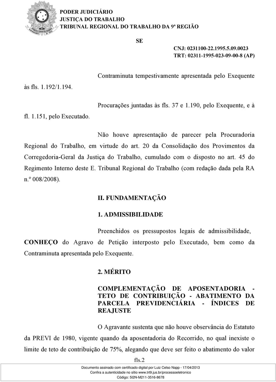 20 da Consolidação dos Provimentos da Corregedoria-Geral da Justiça do Trabalho, cumulado com o disposto no art. 45 do Regimento Interno deste E.