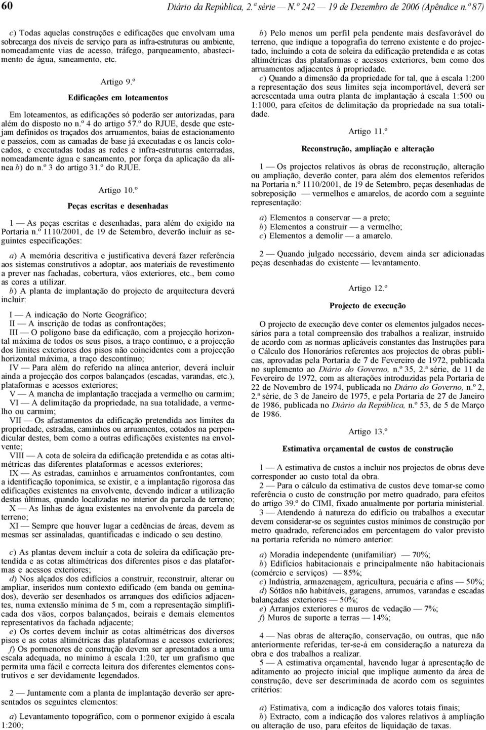 abastecimento de água, saneamento, etc. Artigo 9.º Edificações em loteamentos Em loteamentos, as edificações só poderão ser autorizadas, para além do disposto no n.º 4 do artigo 57.