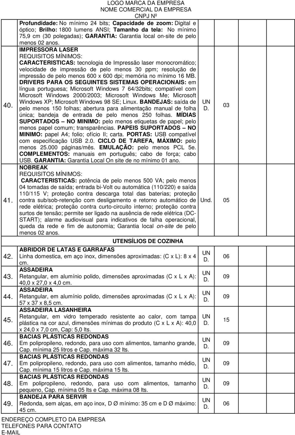 IMPRESSORA LASER REQUISITOS MÍNIMOS: CARACTERISTICAS: tecnologia de Impressão laser monocromático; velocidade de impressão de pelo menos 30 ppm; resolução de impressão de pelo menos 600 x 600 dpi;