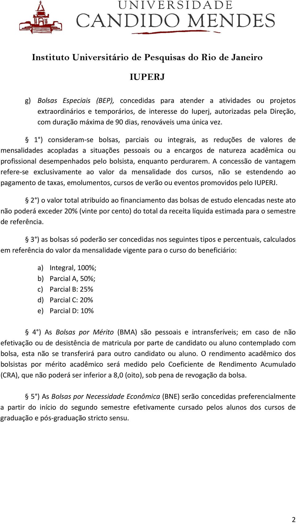 1 ) consideram-se bolsas, parciais ou integrais, as reduções de valores de mensalidades acopladas a situações pessoais ou a encargos de natureza acadêmica ou profissional desempenhados pelo bolsista,