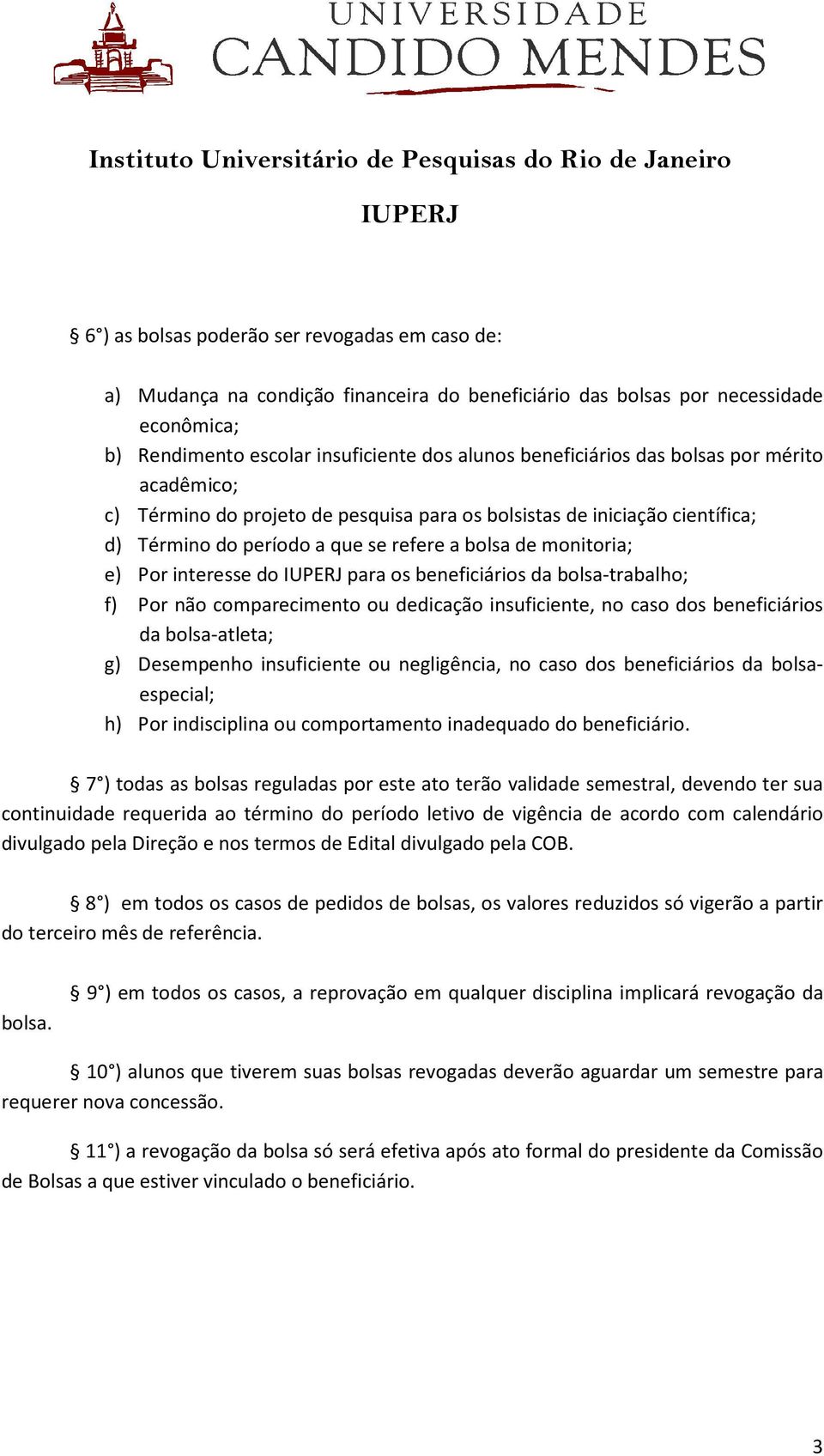 beneficiários da bolsa-trabalho; f) Por não comparecimento ou dedicação insuficiente, no caso dos beneficiários da bolsa-atleta; g) Desempenho insuficiente ou negligência, no caso dos beneficiários