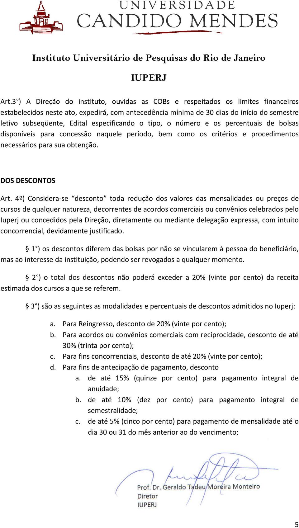 4º) Considera-se desconto toda redução dos valores das mensalidades ou preços de cursos de qualquer natureza, decorrentes de acordos comerciais ou convênios celebrados pelo Iuperj ou concedidos pela