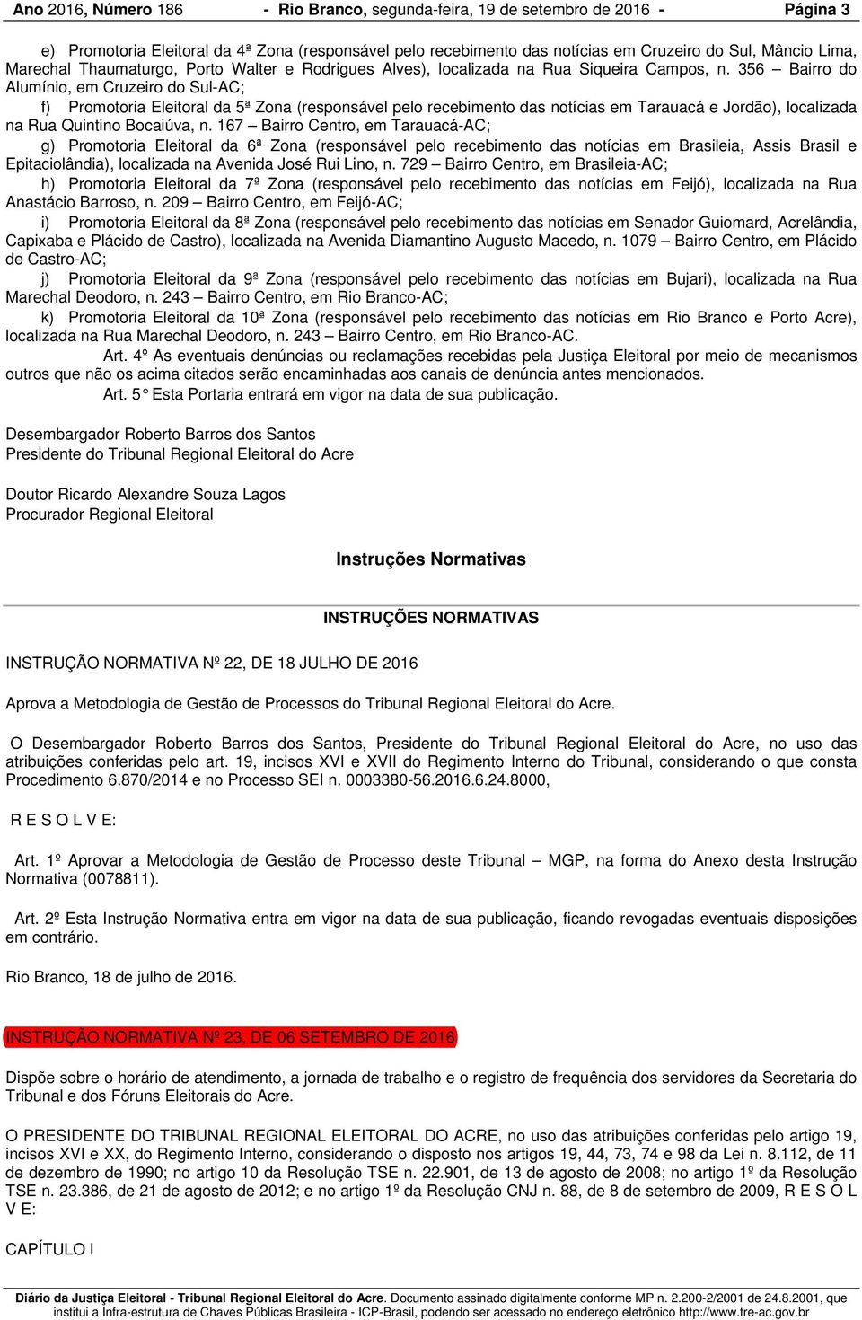 356 Bairro do Alumínio, em Cruzeiro do Sul-AC; f) Promotoria Eleitoral da 5ª Zona (responsável pelo recebimento das notícias em Tarauacá e Jordão), localizada na Rua Quintino Bocaiúva, n.