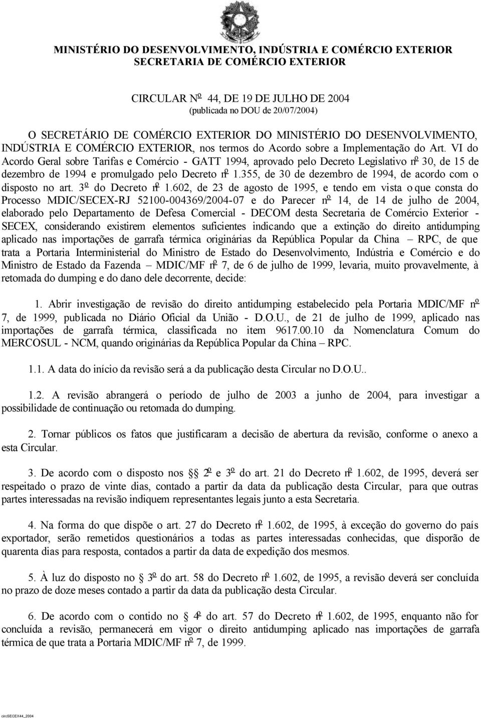 VI do Acordo Geral sobre Tarifas e Comércio - GATT 1994, aprovado pelo Decreto Legislativo n o 30, de 15 de dezembro de 1994 e promulgado pelo Decreto n o 1.