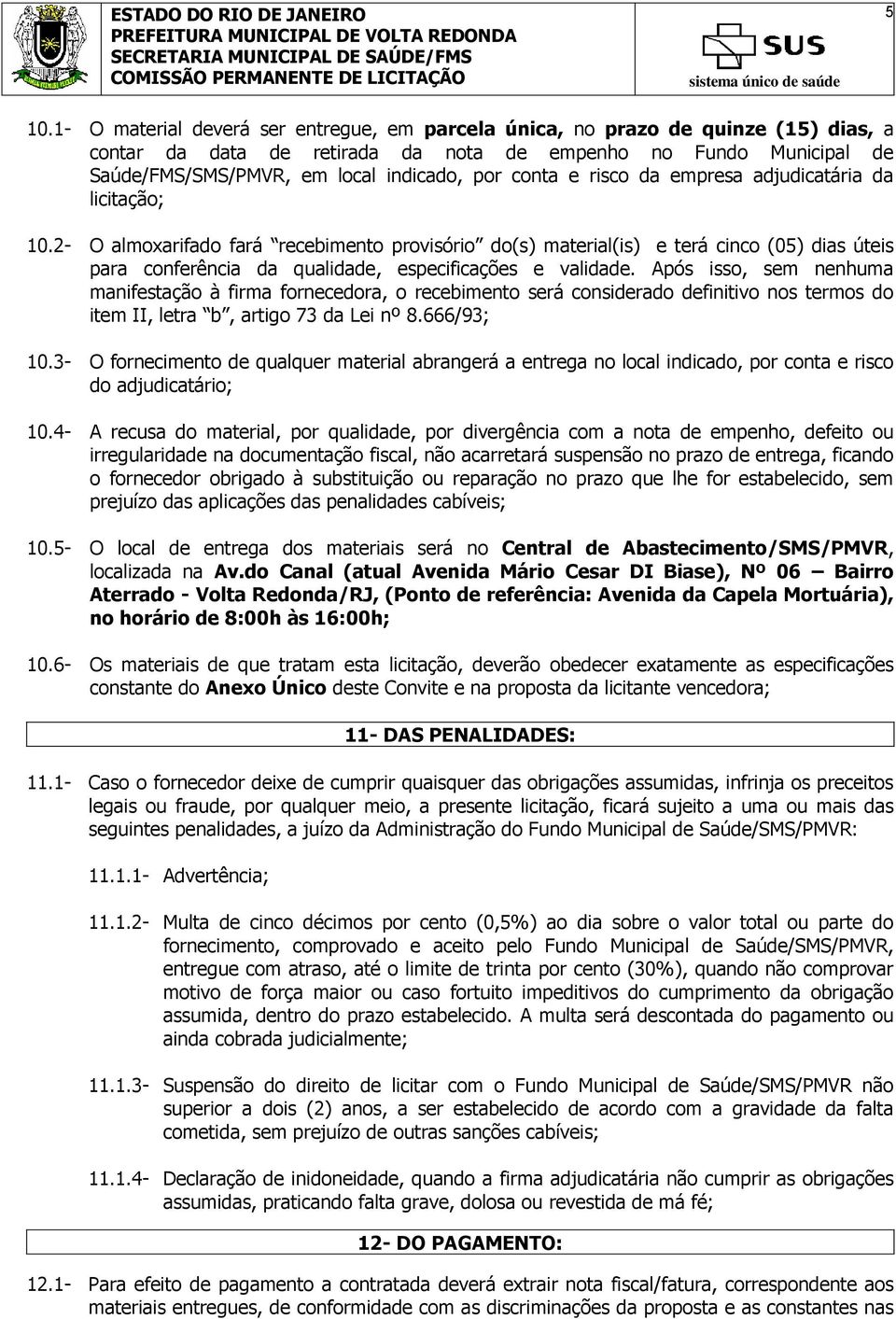 2- O almoxarifado fará recebimento provisório do(s) material(is) e terá cinco (05) dias úteis para conferência da qualidade, especificações e validade.