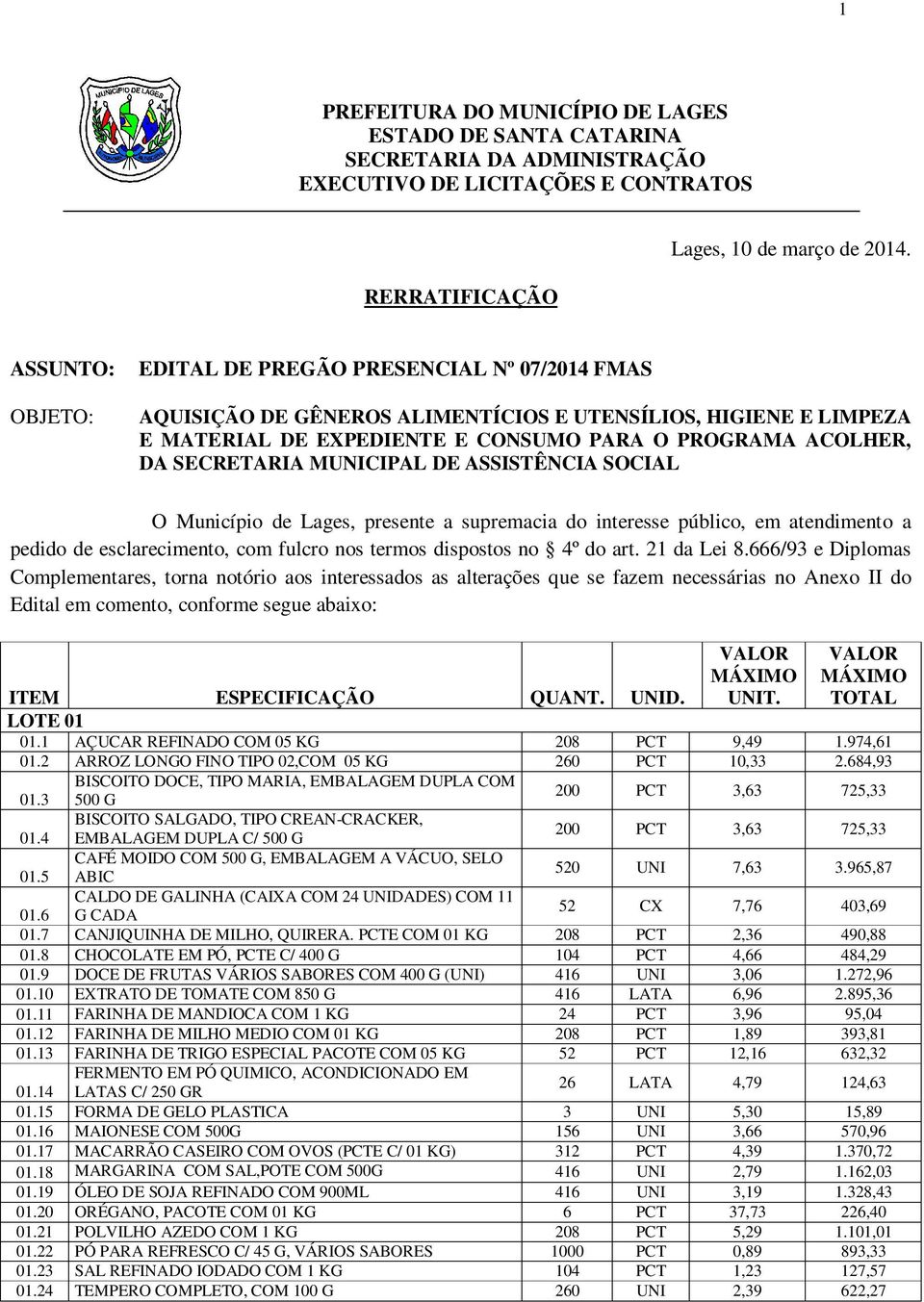 SECRETARIA MUNICIPAL DE ASSISTÊNCIA SOCIAL O Município de Lages, presente a supremacia do interesse público, em atendimento a pedido de esclarecimento, com fulcro nos termos dispostos no 4º do art.