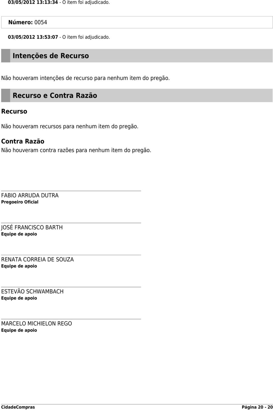 Recurso e Contra Razão Recurso Não houveram recursos para nenhum item do pregão.