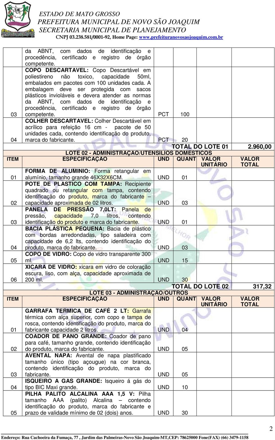 960,00 LOTE - ADMINISTRAÇÃO/UTENSÍLIOS DOMÉSTICOS FORMA DE ALUMINIO: Forma retangular em alumínio, tamanho grande 46X32X6CM.