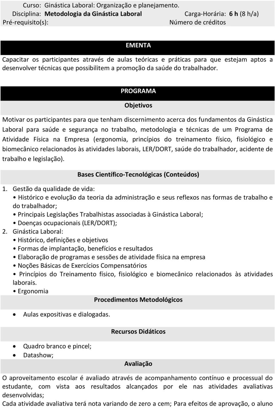 aptos a desenvolver técnicas que possibilitem a promoção da saúde do trabalhador.