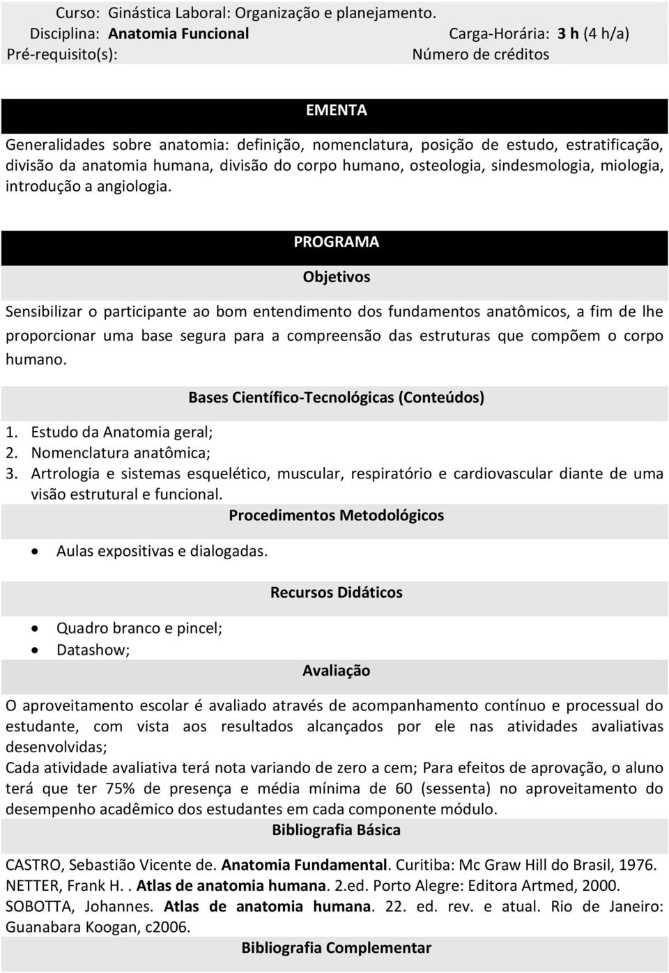 da anatomia humana, divisão do corpo humano, osteologia, sindesmologia, miologia, introdução a angiologia.