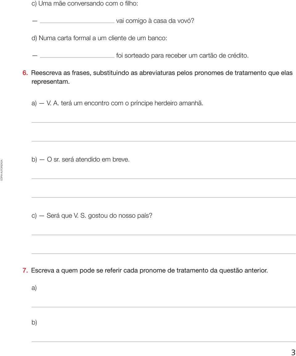 Reescreva as frases, substituindo as abreviaturas pelos pronomes de tratamento que elas representam. a) V. A.