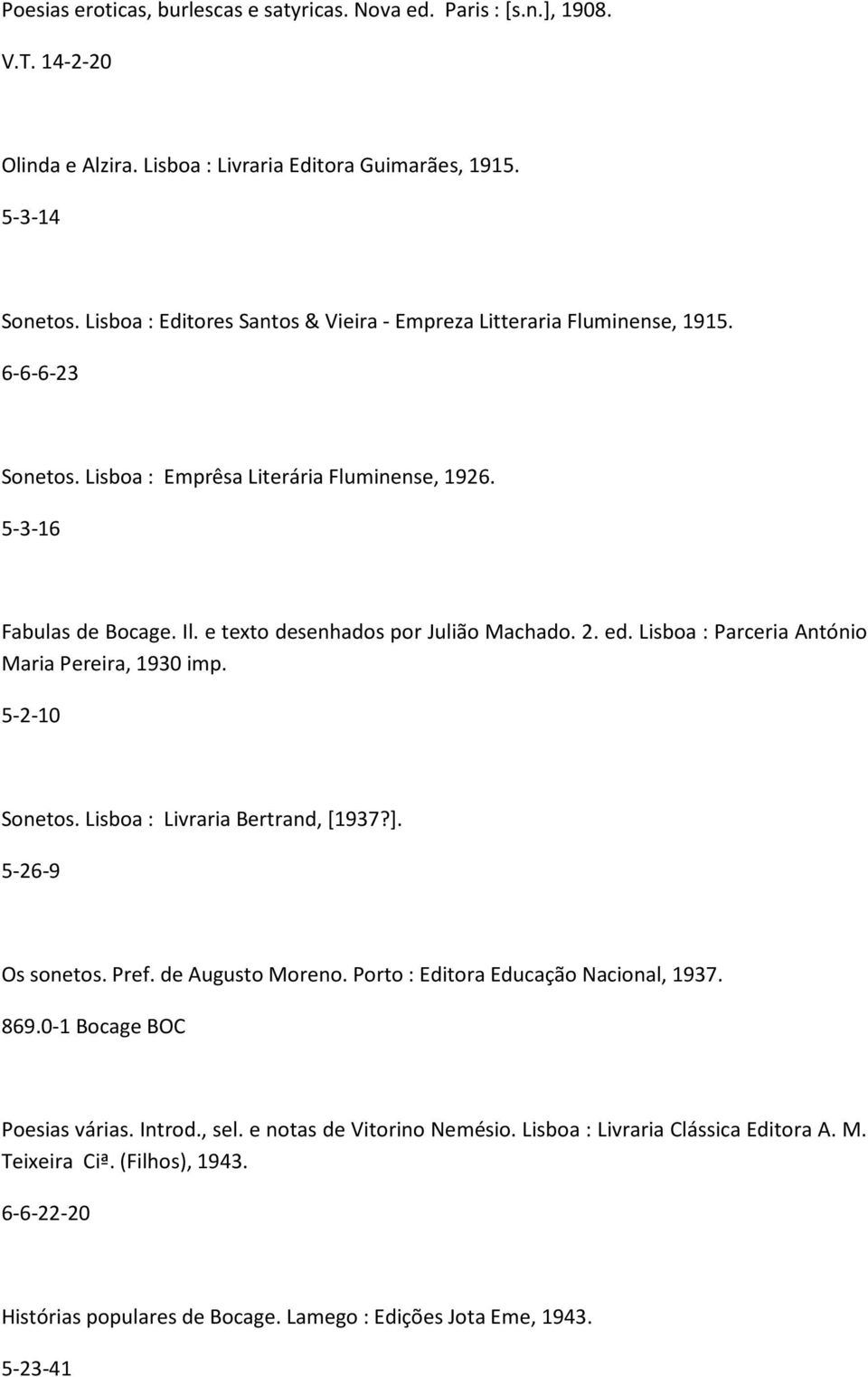 e texto desenhados por Julião Machado. 2. ed. Lisboa : Parceria António Maria Pereira, 1930 imp. 5-2-10 Sonetos. Lisboa : Livraria Bertrand, [1937?]. 5-26-9 Os sonetos. Pref. de Augusto Moreno.