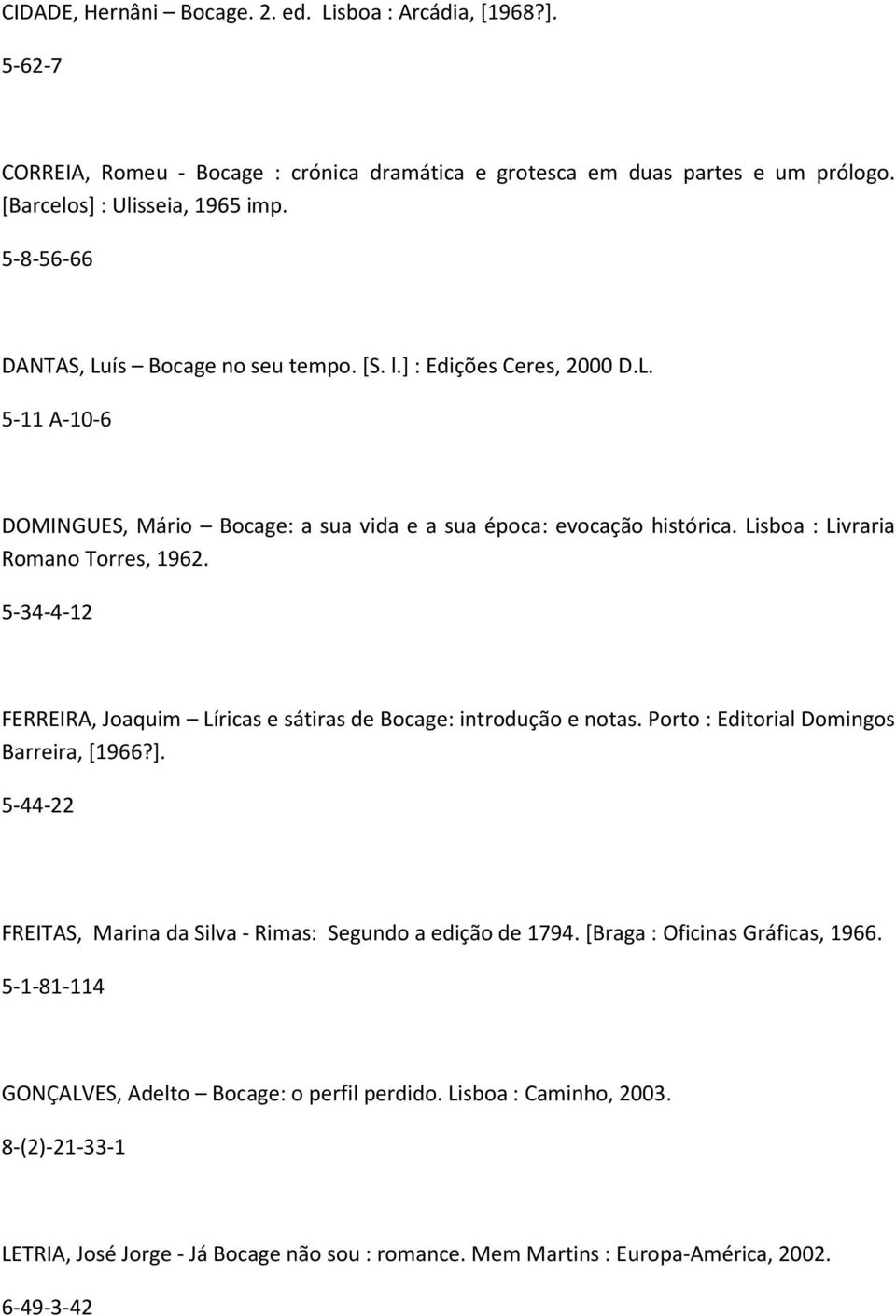 Lisboa : Livraria Romano Torres, 1962. 5-34-4-12 FERREIRA, Joaquim Líricas e sátiras de Bocage: introdução e notas. Porto : Editorial Domingos Barreira, [1966?].
