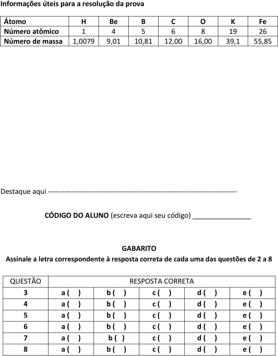 GABARITO Assinale a letra correspondente à resposta correta de cada uma das questões de 2 a 8 QUESTÃO RESPOSTA CORRETA 3 a ( ) b ( ) c ( ) d ( ) e (