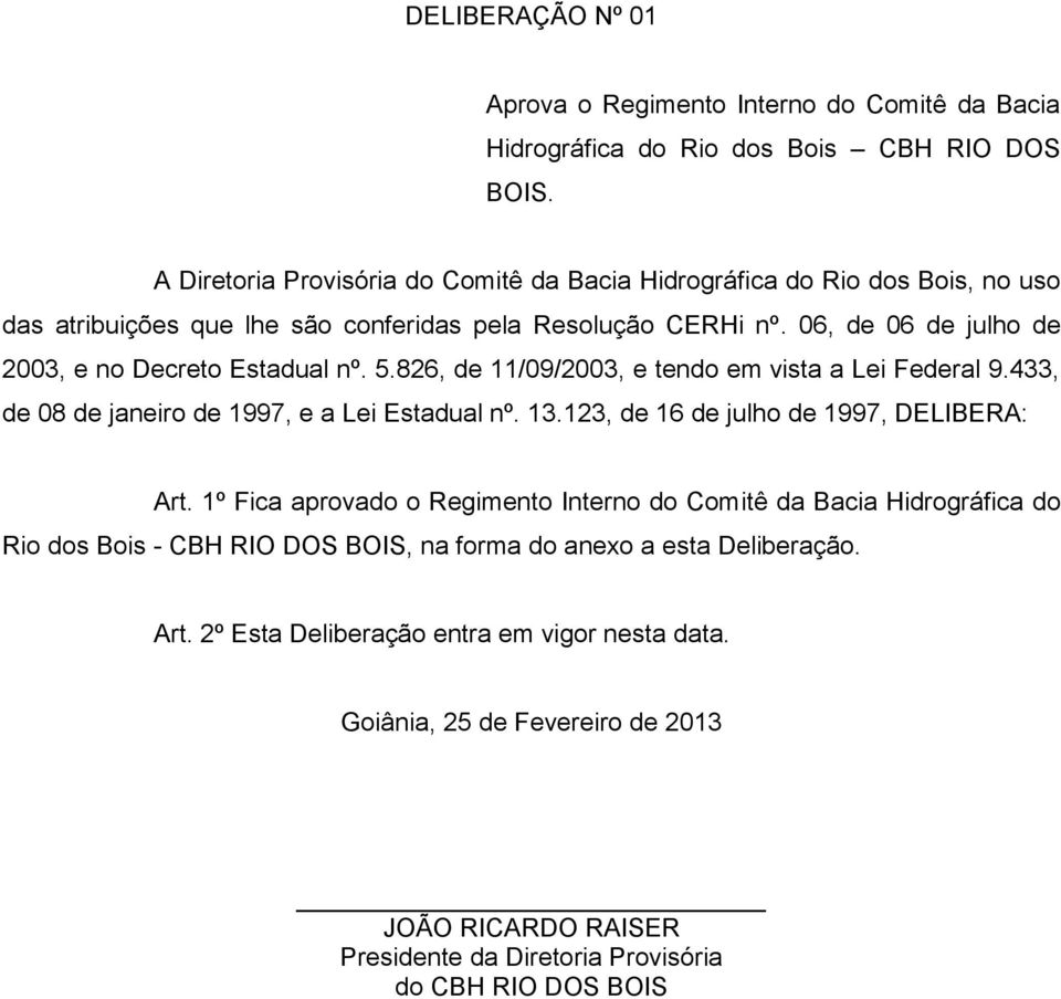 06, de 06 de julho de 2003, e no Decreto Estadual nº. 5.826, de 11/09/2003, e tendo em vista a Lei Federal 9.433, de 08 de janeiro de 1997, e a Lei Estadual nº. 13.