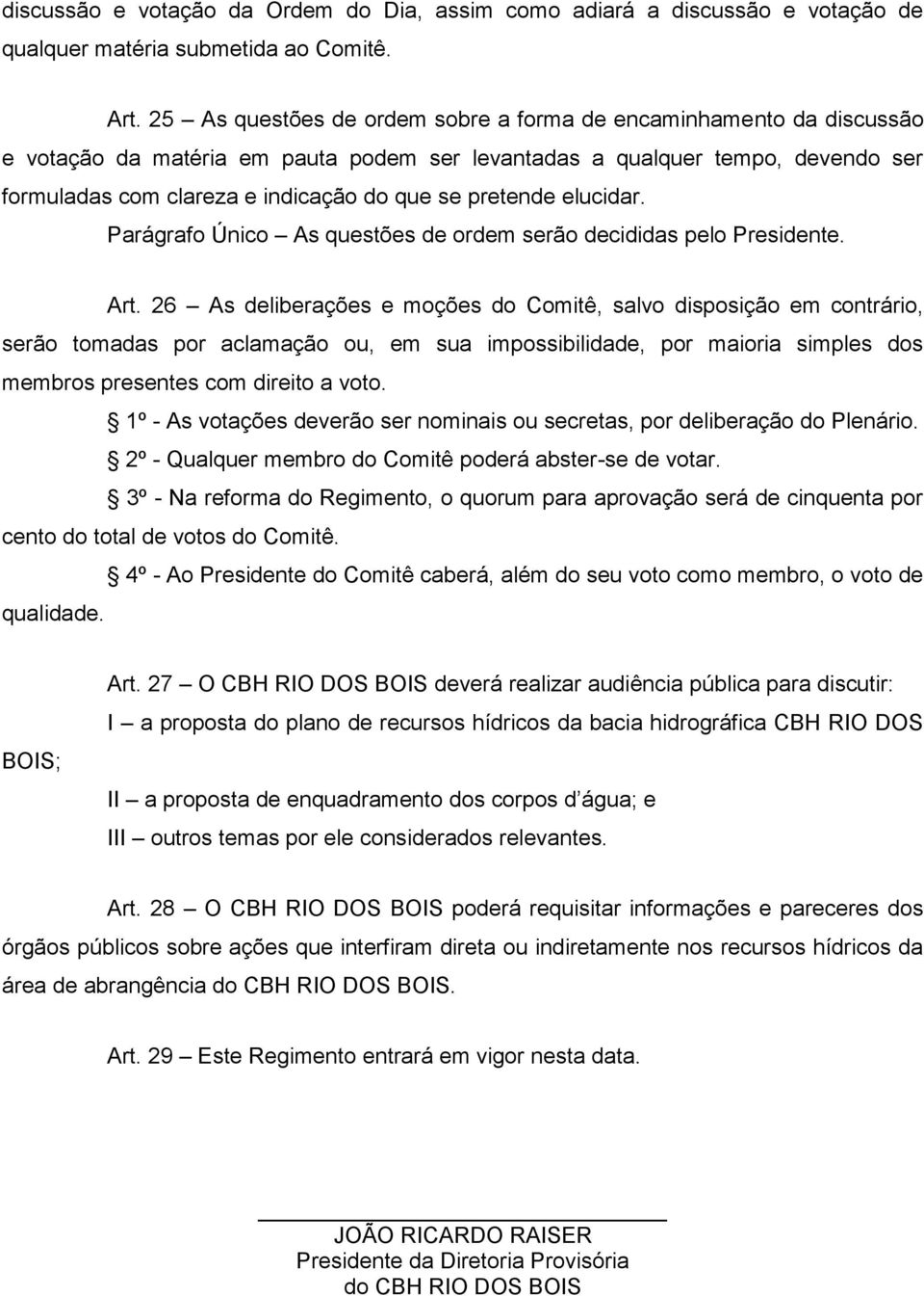 pretende elucidar. Parágrafo Único As questões de ordem serão decididas pelo Presidente. Art.