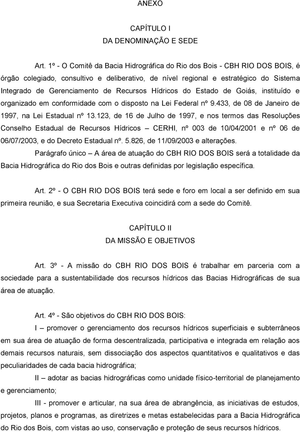 Hídricos do Estado de Goiás, instituído e organizado em conformidade com o disposto na Lei Federal nº 9.433, de 08 de Janeiro de 1997, na Lei Estadual nº 13.