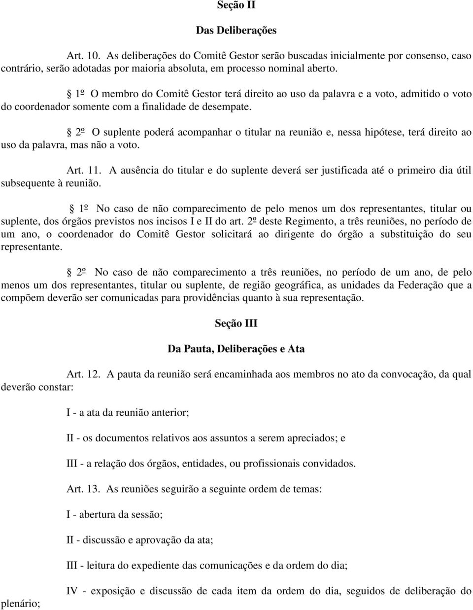 2º O suplente poderá acompanhar o titular na reunião e, nessa hipótese, terá direito ao uso da palavra, mas não a voto. Art. 11.