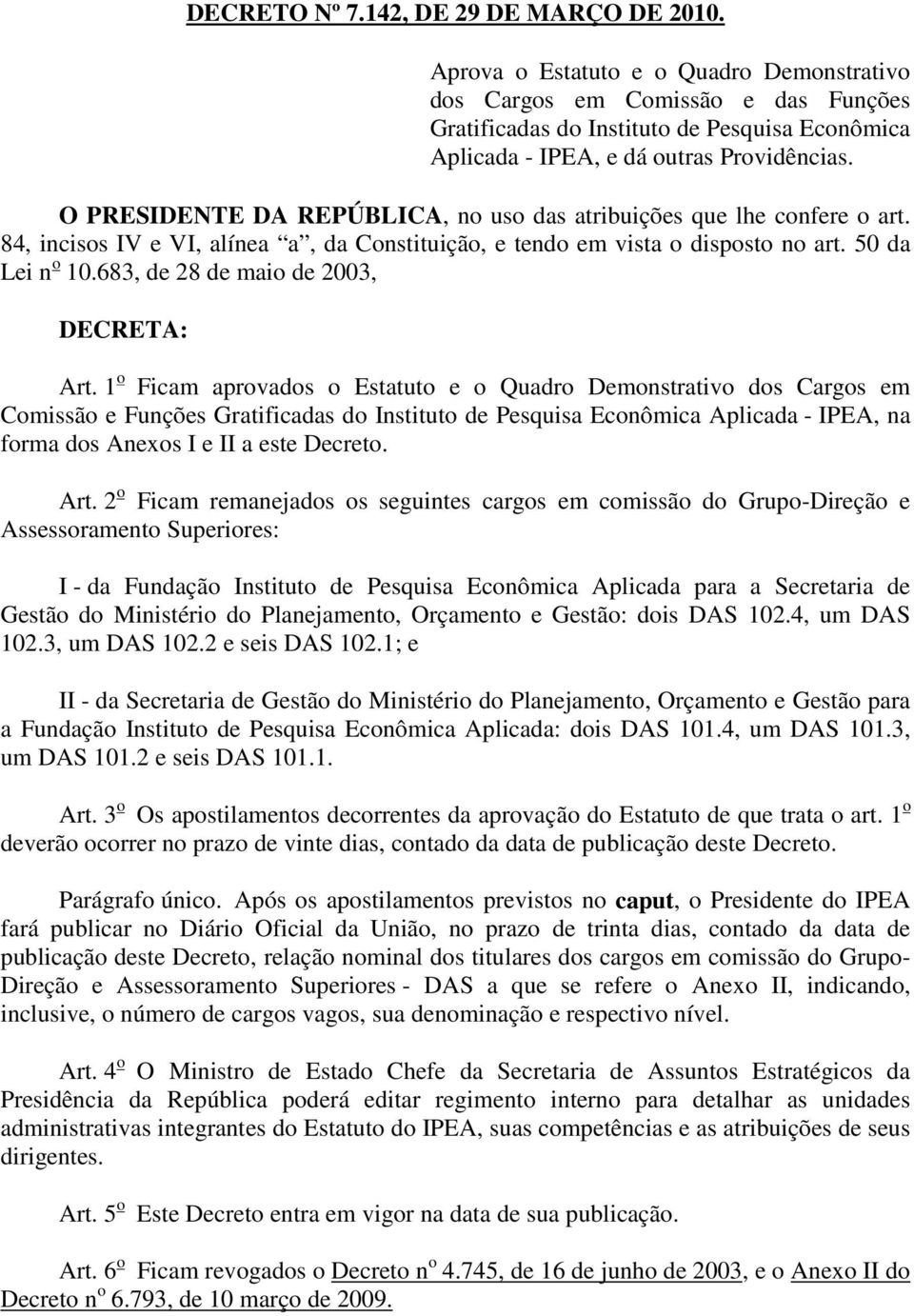 O PRESIDENTE DA REPÚBLICA, no uso das atribuições que lhe confere o art. 84, incisos IV e VI, alínea a, da Constituição, e tendo em vista o disposto no art. 50 da Lei n o 10.