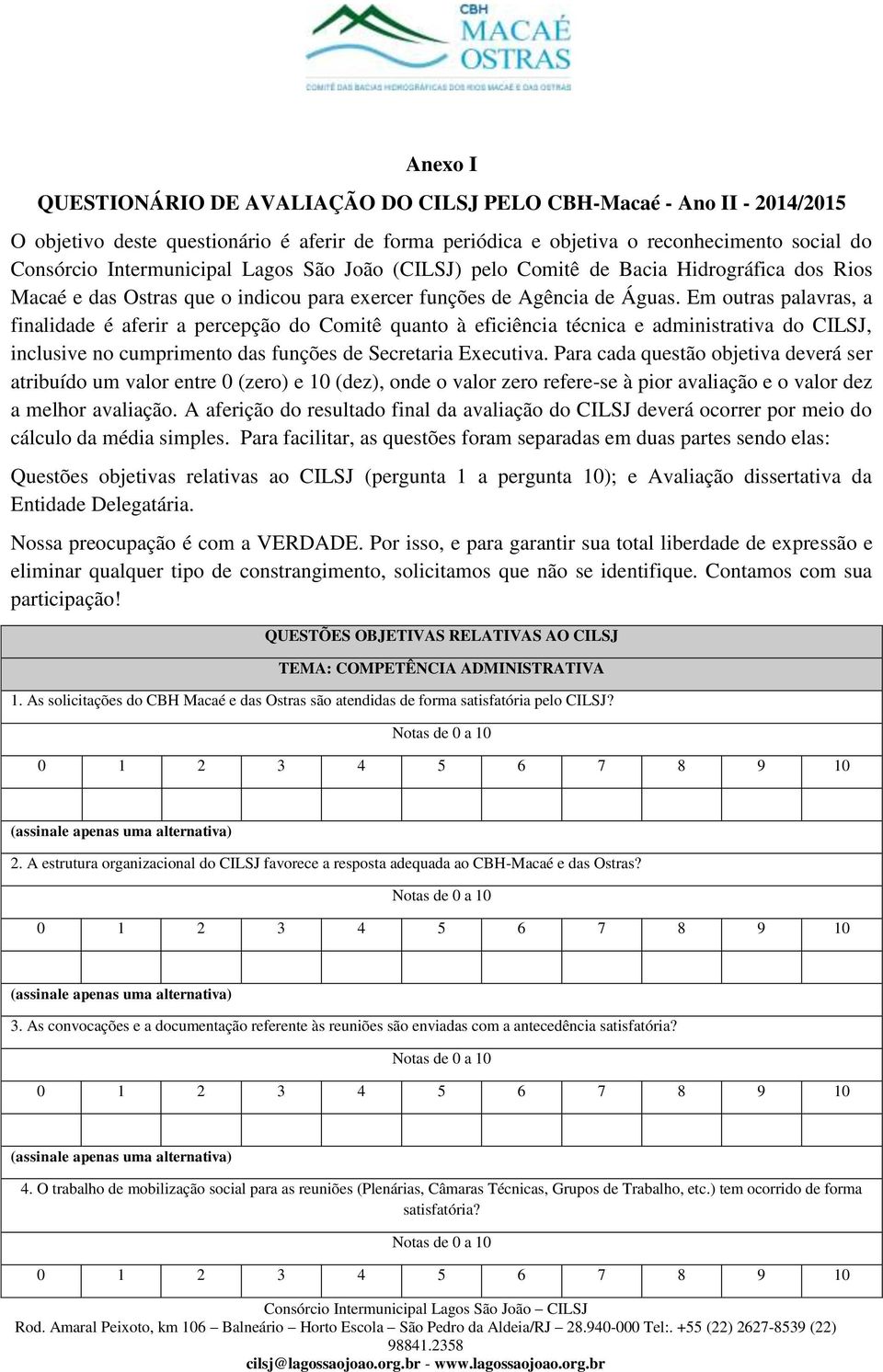 Em outras palavras, a finalidade é aferir a percepção do Comitê quanto à eficiência técnica e administrativa do CILSJ, inclusive no cumprimento das funções de Secretaria Executiva.