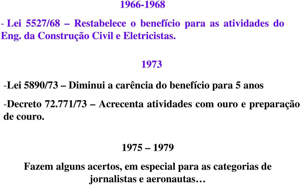 1973 -Lei 5890/73 Diminui a carência do benefício para 5 anos -Decreto 72.