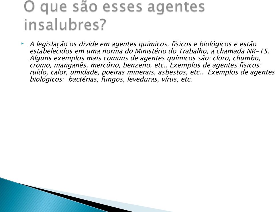 Alguns exemplos mais comuns de agentes químicos são: cloro, chumbo, cromo, manganês, mercúrio, benzeno,