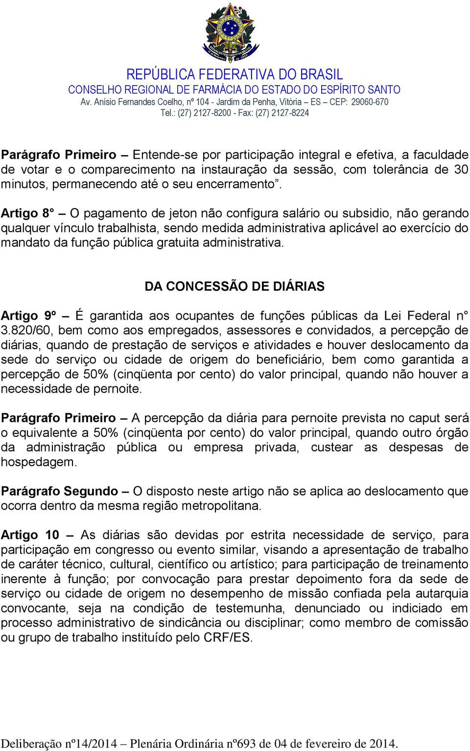 administrativa. DA CONCESSÃO DE DIÁRIAS Artigo 9º É garantida aos ocupantes de funções públicas da Lei Federal n 3.