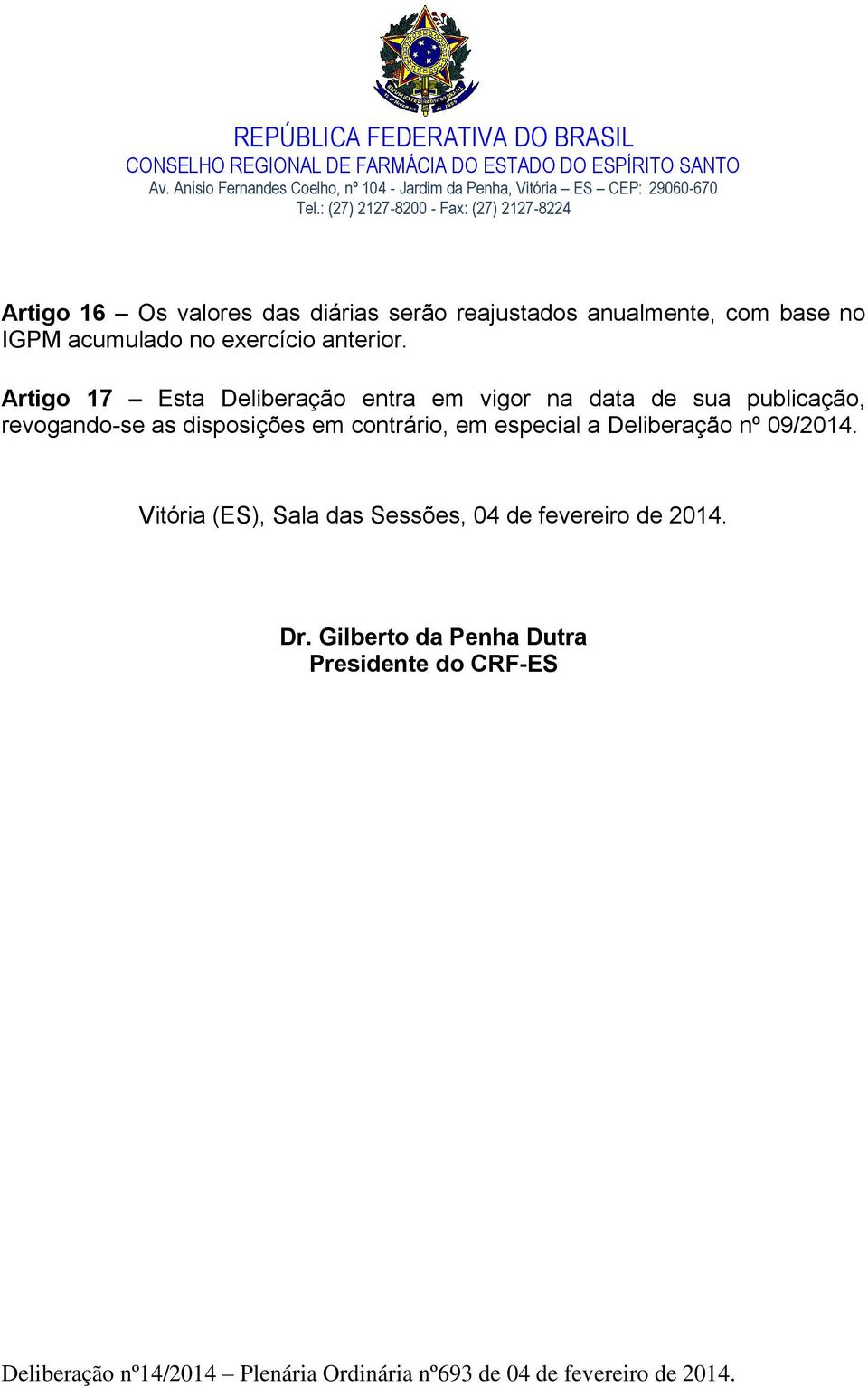 Artigo 17 Esta Deliberação entra em vigor na data de sua publicação, revogando-se as