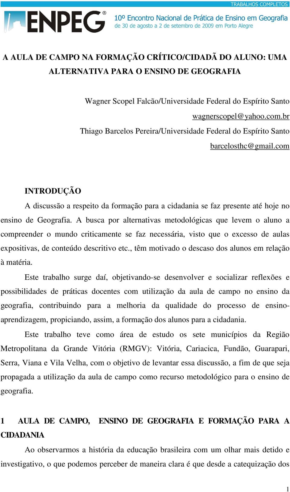 A busca por alternativas metodológicas que levem o aluno a compreender o mundo criticamente se faz necessária, visto que o excesso de aulas expositivas, de conteúdo descritivo etc.