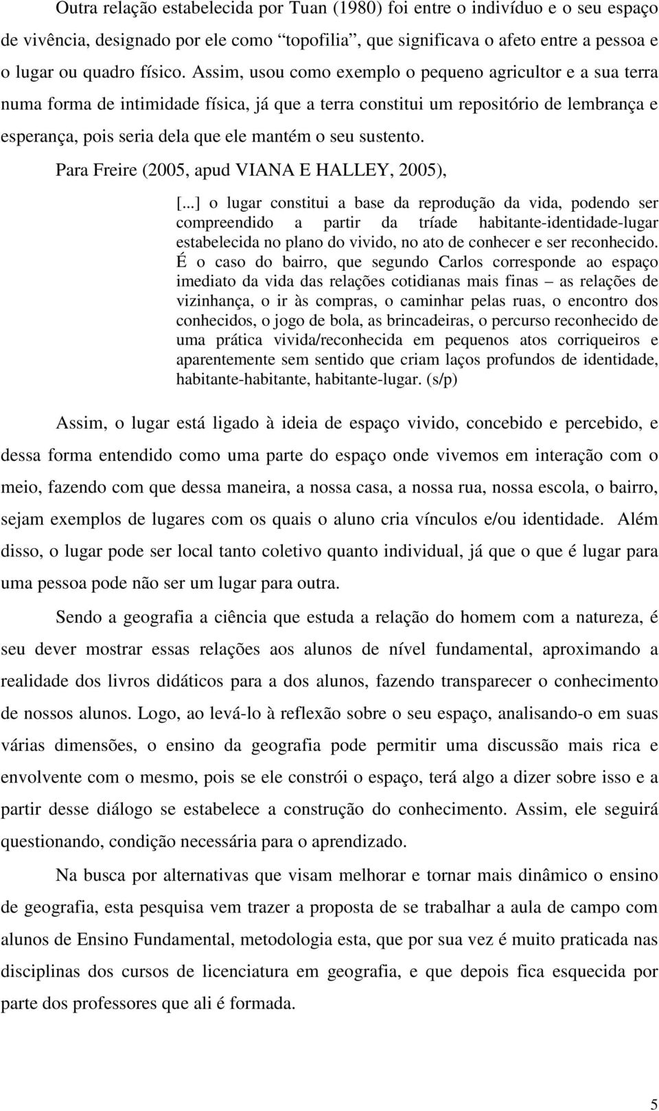 sustento. Para Freire (2005, apud VIANA E HALLEY, 2005), [.