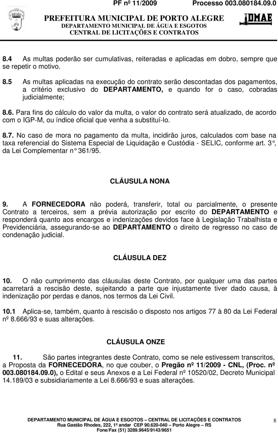 Para fins do cálculo do valor da multa, o valor do contrato será atualizado, de acordo com o IGP-M, ou índice oficial que venha a substituí-lo. 8.7.