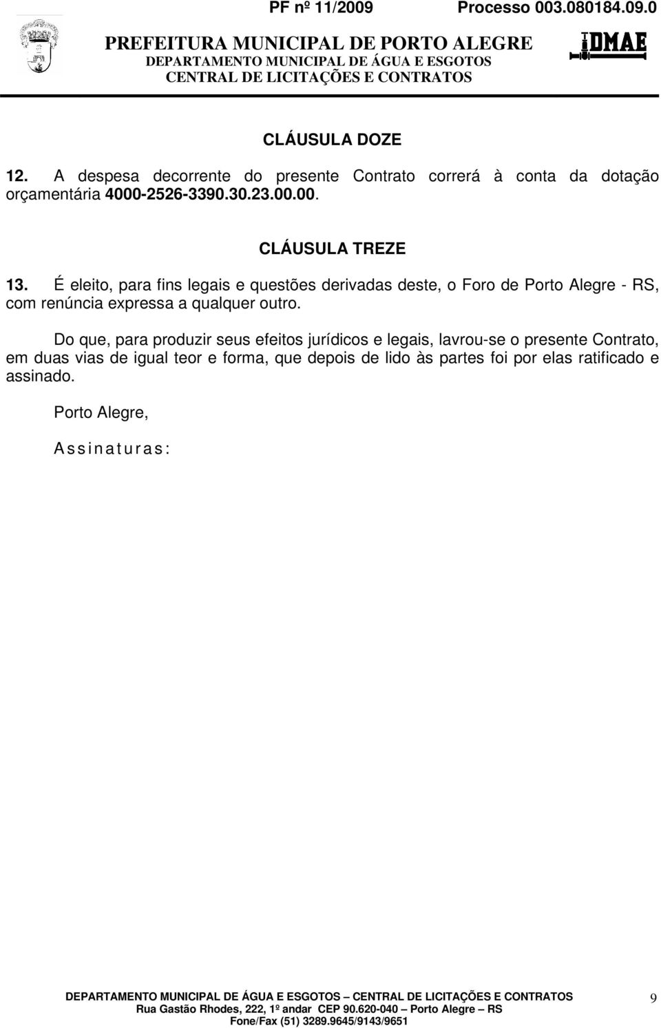 Do que, para produzir seus efeitos jurídicos e legais, lavrou-se o presente Contrato, em duas vias de igual teor e forma,