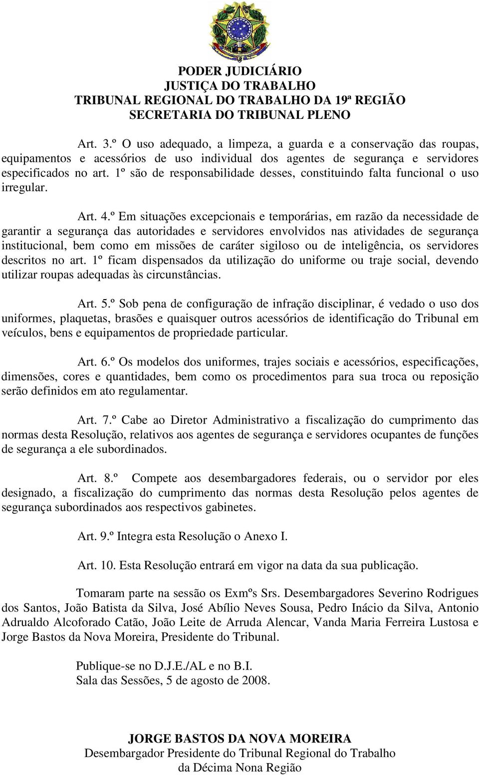 º Em situações excepcionais e temporárias, em razão da necessidade de garantir a segurança das autoridades e servidores envolvidos nas atividades de segurança institucional, bem como em missões de