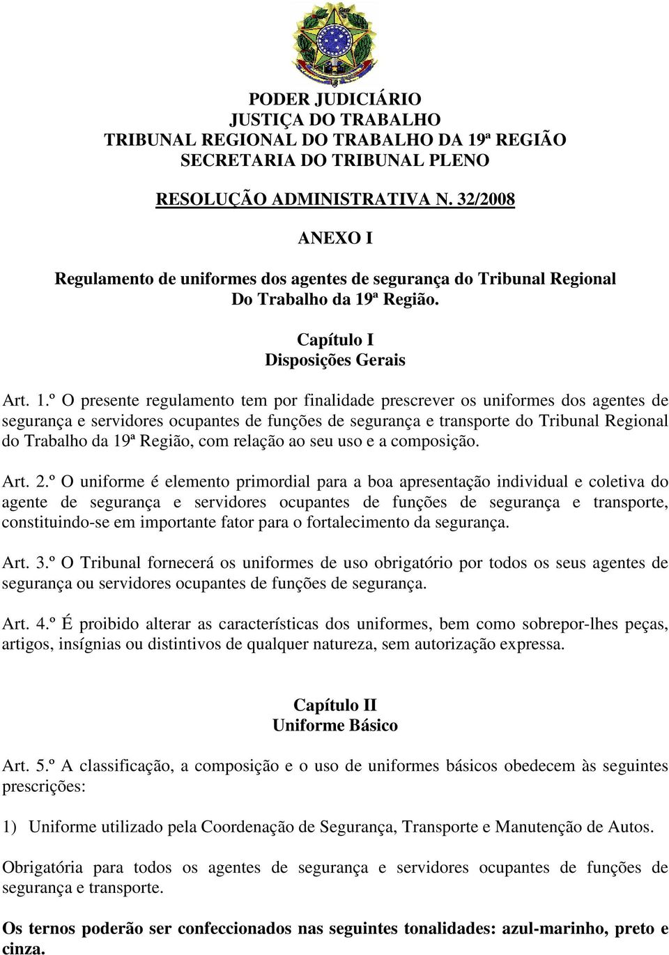 º O presente regulamento tem por finalidade prescrever os uniformes dos agentes de segurança e servidores ocupantes de funções de segurança e transporte do Tribunal Regional do Trabalho da 19ª