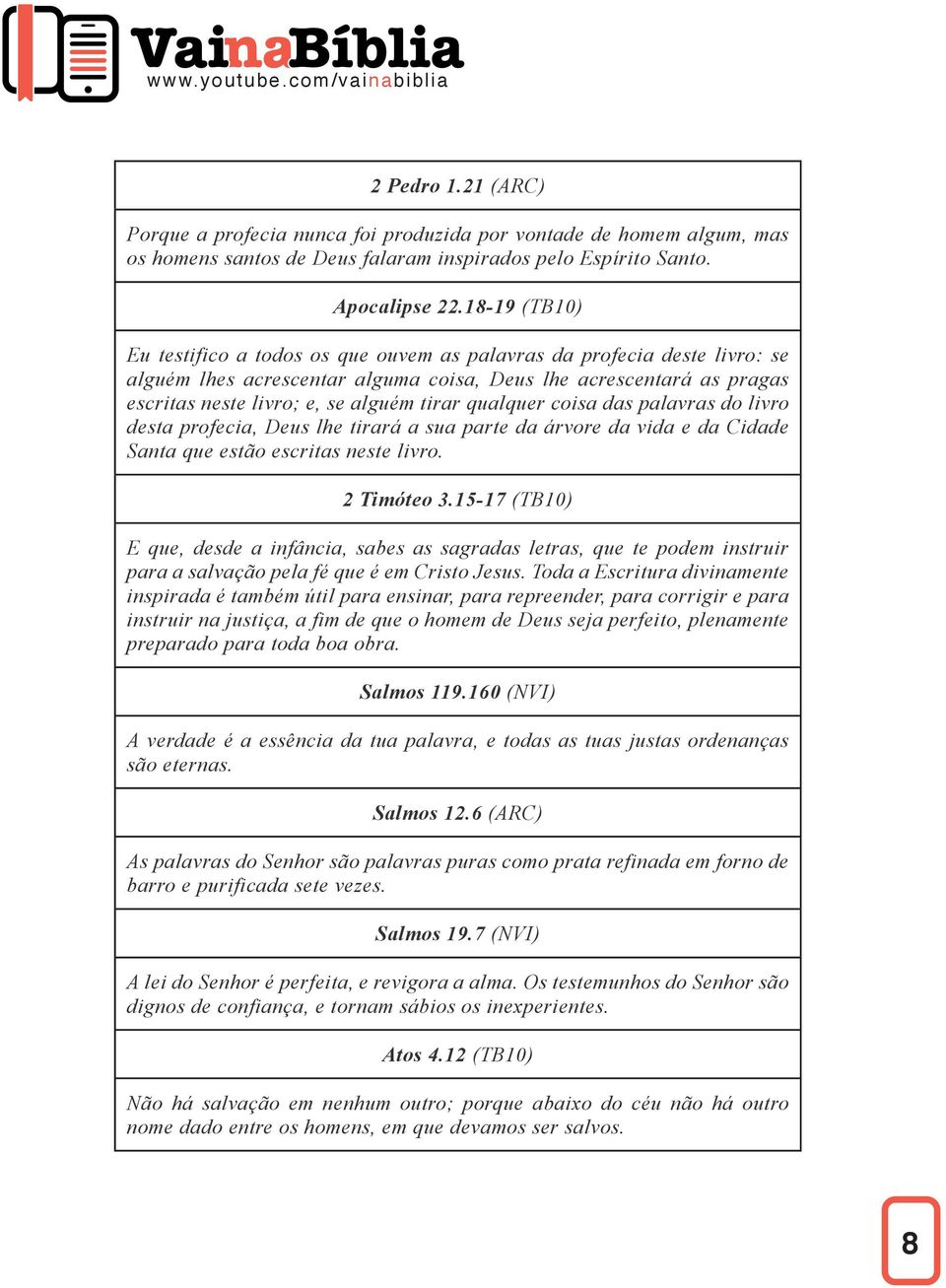 qualquer coisa das palavras do livro desta profecia, Deus lhe tirará a sua parte da árvore da vida e da Cidade Santa que estão escritas neste livro. 2 Timóteo 3.