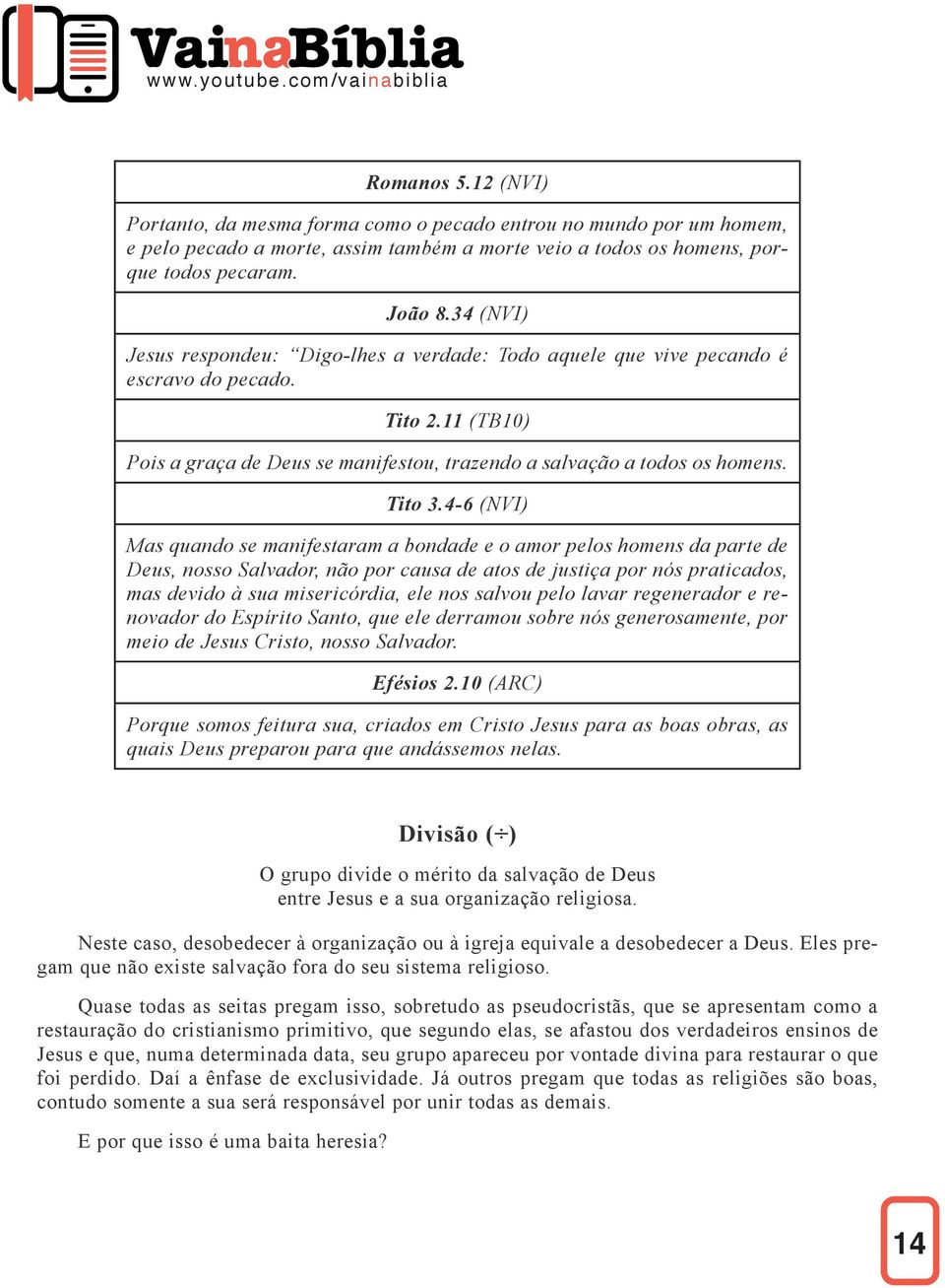 4-6 (NVI) Mas quando se manifestaram a bondade e o amor pelos homens da parte de Deus, nosso Salvador, não por causa de atos de justiça por nós praticados, mas devido à sua misericórdia, ele nos