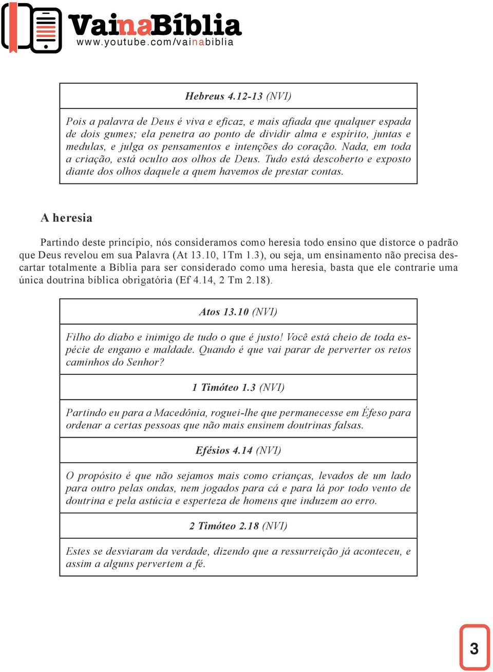 intenções do coração. Nada, em toda a criação, está oculto aos olhos de Deus. Tudo está descoberto e exposto diante dos olhos daquele a quem havemos de prestar contas.