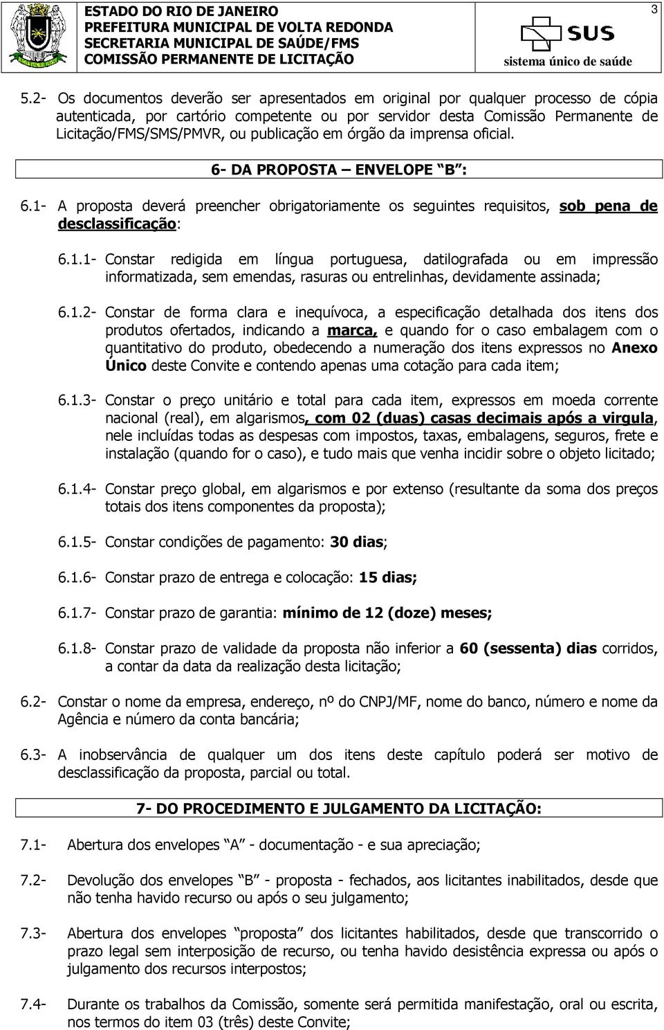 A proposta deverá preencher obrigatoriamente os seguintes requisitos, sob pena de desclassificação: 6.1.