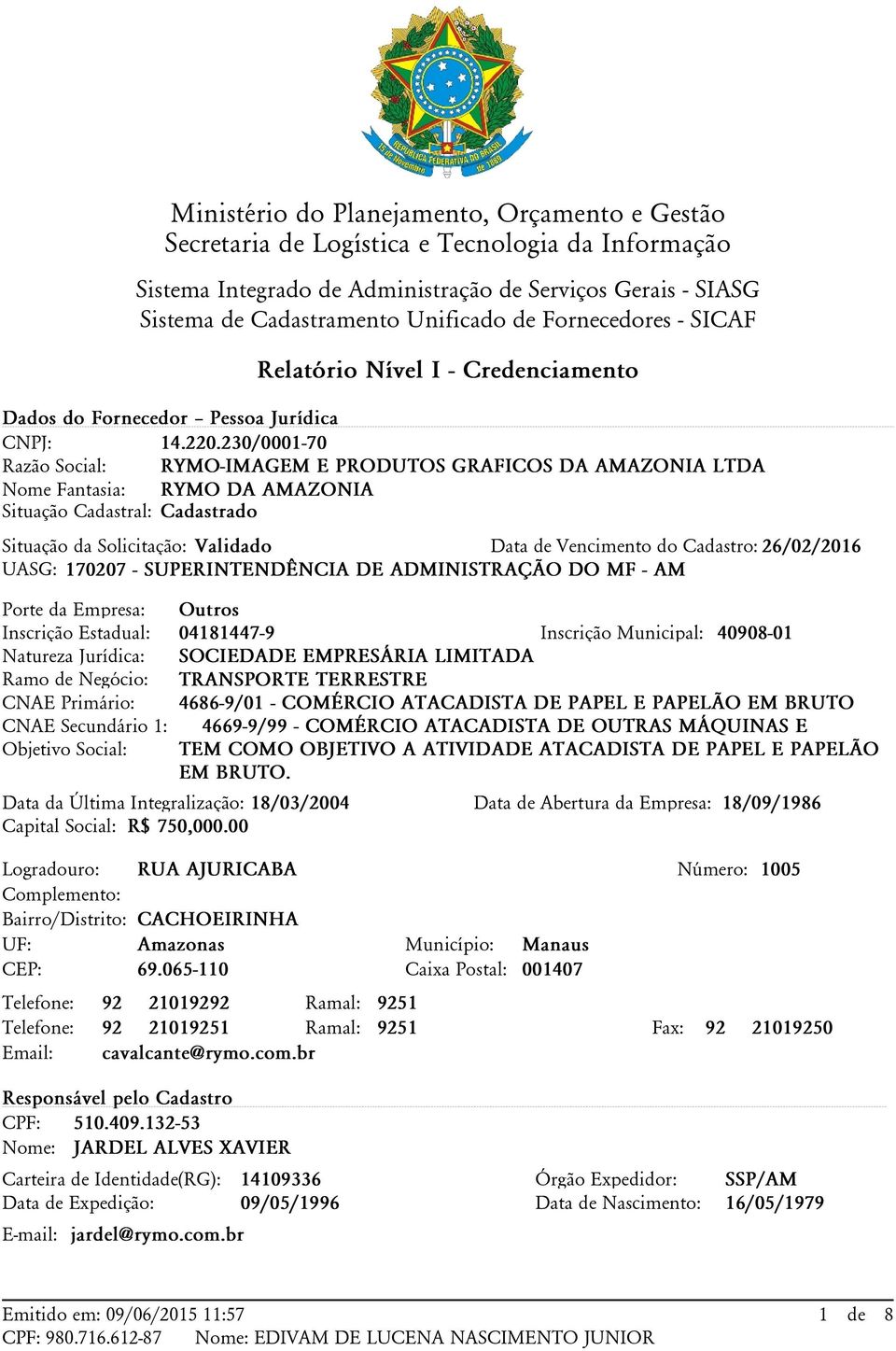 230/0001-70 Razão Social: RYMO-IMAGEM E PRODUTOS GRAFICOS DA AMAZONIA LTDA Nome Fantasia: RYMO DA AMAZONIA Situação Cadastral: Cadastrado Situação da Solicitação: Validado Data de Vencimento do