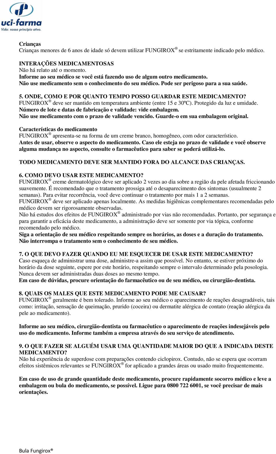 ONDE, COMO E POR QUANTO TEMPO POSSO GUARDAR ESTE MEDICAMENTO? FUNGIROX deve ser mantido em temperatura ambiente (entre 15 e 30ºC). Protegido da luz e umidade.