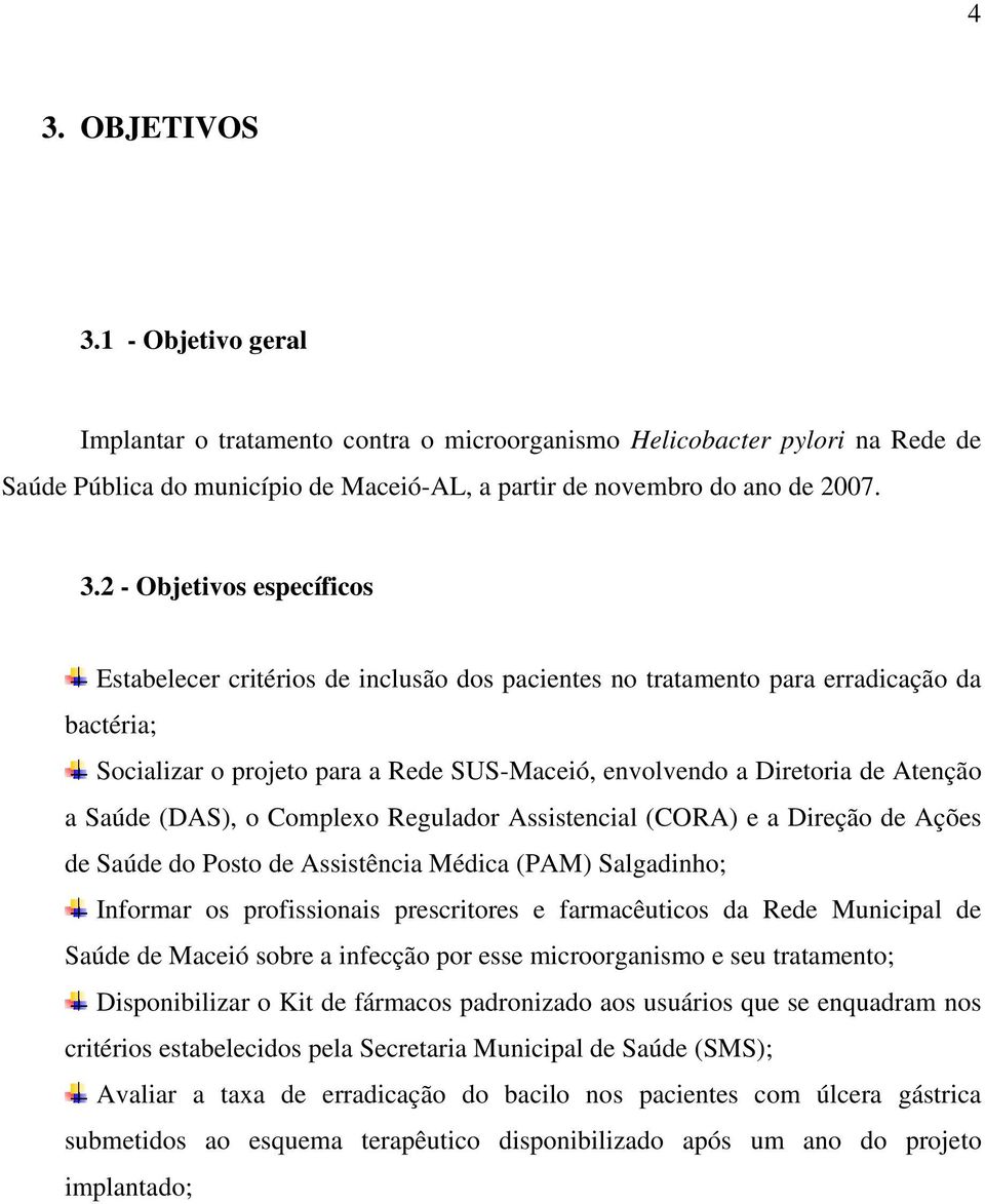 2 - Objetivos específicos Estabelecer critérios de inclusão dos pacientes no tratamento para erradicação da bactéria; Socializar o projeto para a Rede SUS-Maceió, envolvendo a Diretoria de Atenção a