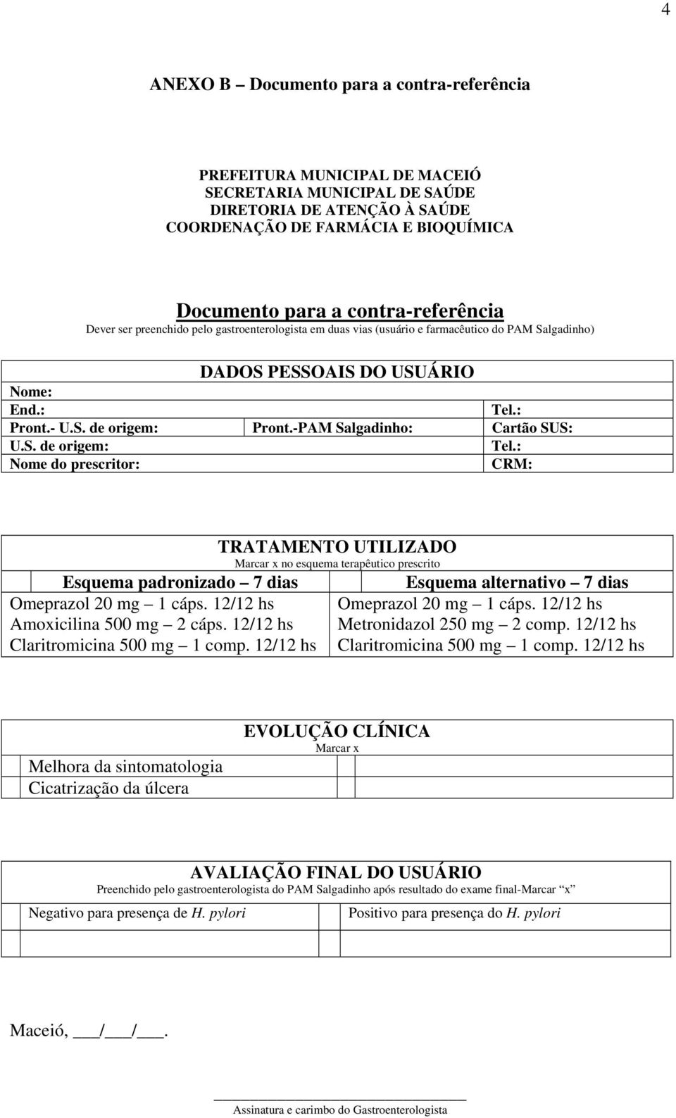 -PAM Salgadinho: Cartão SUS: U.S. de origem: Tel.: Nome do prescritor: CRM: Esquema padronizado 7 dias Omeprazol 20 mg 1 cáps. 12/12 hs Amoxicilina 500 mg 2 cáps.