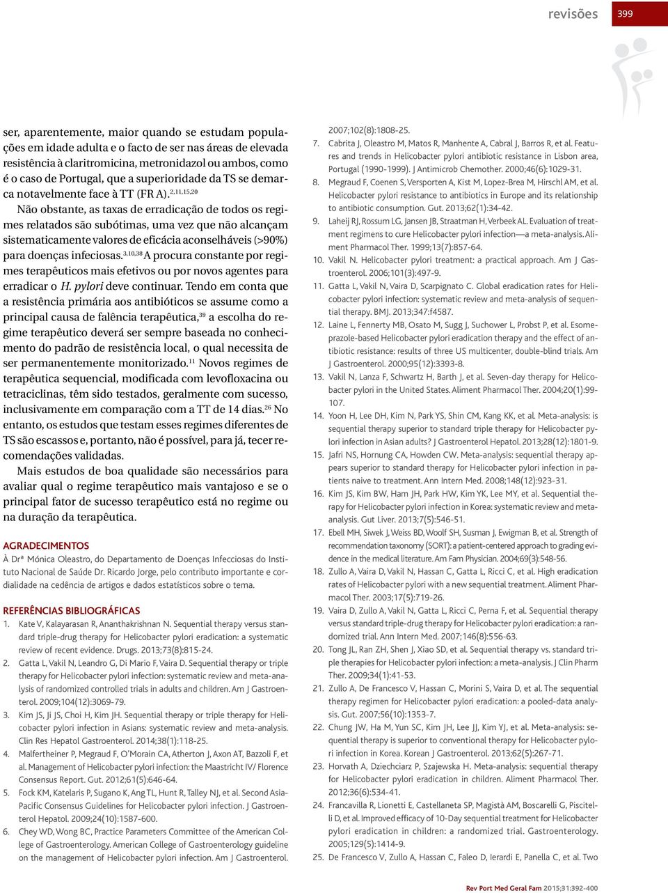 2,11,15,20 Não obstante, as taxas de erradicação de todos os regimes relatados são subótimas, uma vez que não alcançam sistematicamente valores de eficácia aconselháveis (>90%) para doenças