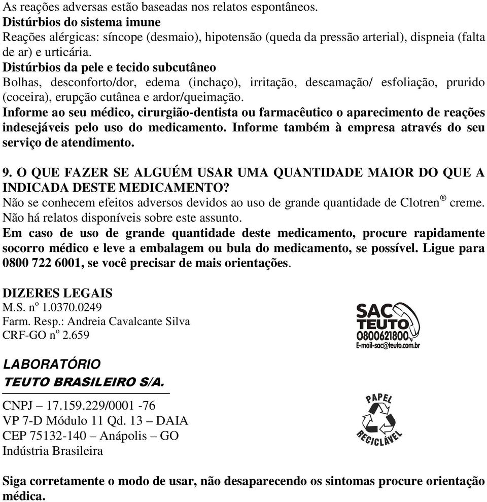 Distúrbios da pele e tecido subcutâneo Bolhas, desconforto/dor, edema (inchaço), irritação, descamação/ esfoliação, prurido (coceira), erupção cutânea e ardor/queimação.