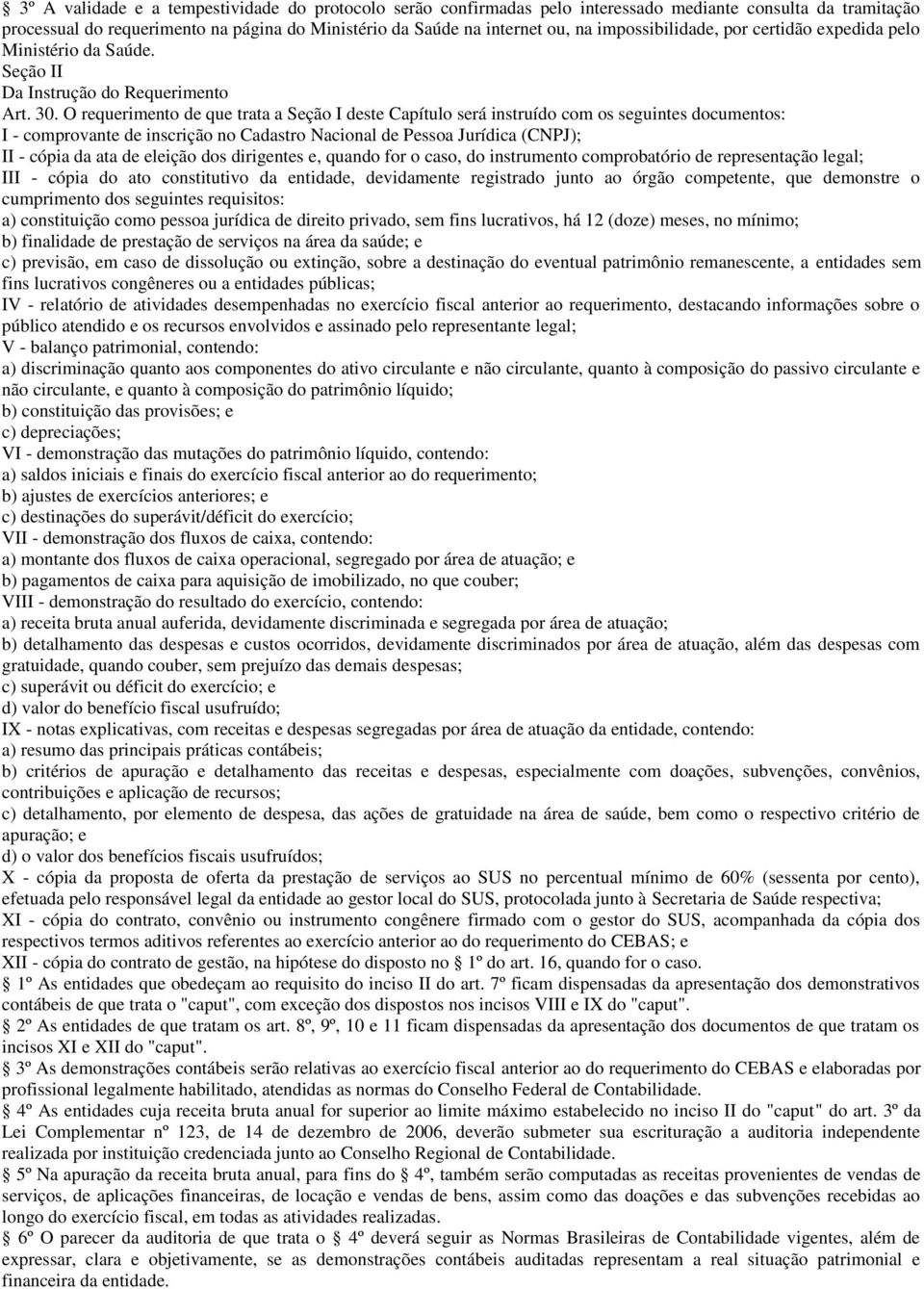 O requerimento de que trata a Seção I deste Capítulo será instruído com os seguintes documentos: I - comprovante de inscrição no Cadastro Nacional de Pessoa Jurídica (CNPJ); II - cópia da ata de